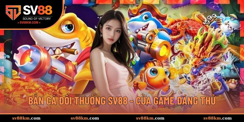 bắn cá săn thưởng SV88