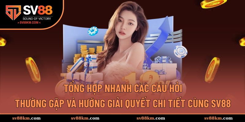 FAQ liên quan đến hoạt động vô số trải nghiệm thú vị tại SV88
