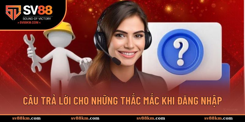 Câu trả lời cho những thắc mắc khi đăng nhập