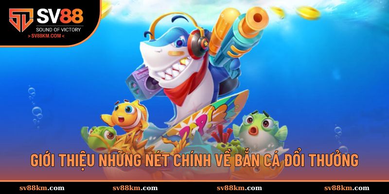 Giới thiệu về bắn cá săn thưởng SV88