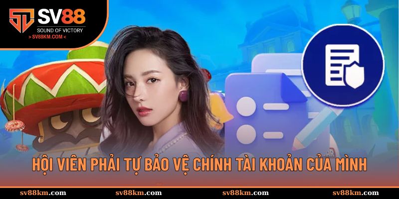 Hội viên phải tự bảo vệ chính tài khoản của mình