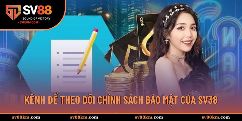 Kênh để theo dõi chính sách bảo mật SV88 