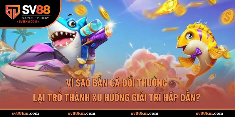 Ưu điểm khi chơi bắn cá đổi thưởng tại SV88