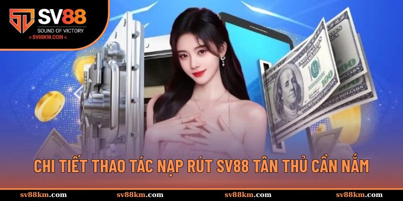 Chi tiết thao tác nạp rút SV88 tân thủ cần nắm