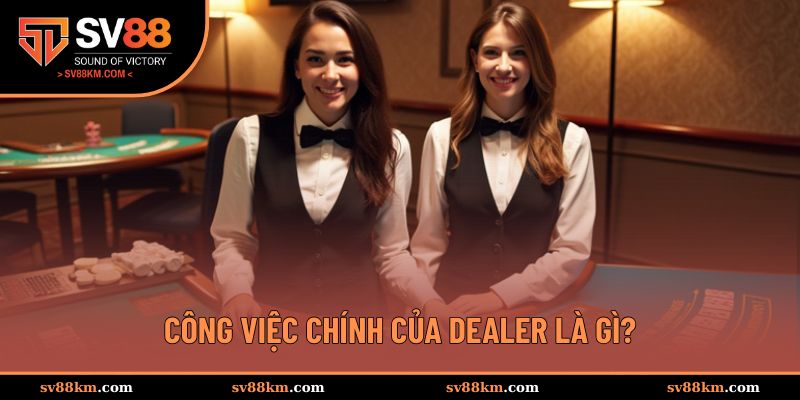 Dealer là ai và nhiệm vụ của họ là gì?