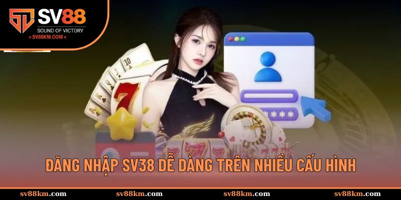 Thao tác đăng nhập SV38 cực dễ dàng trên nhiều cấu hình