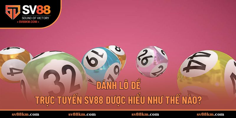 Tìm hiểu ý nghĩa của việc đánh lô đề trực tuyến tại SV88
