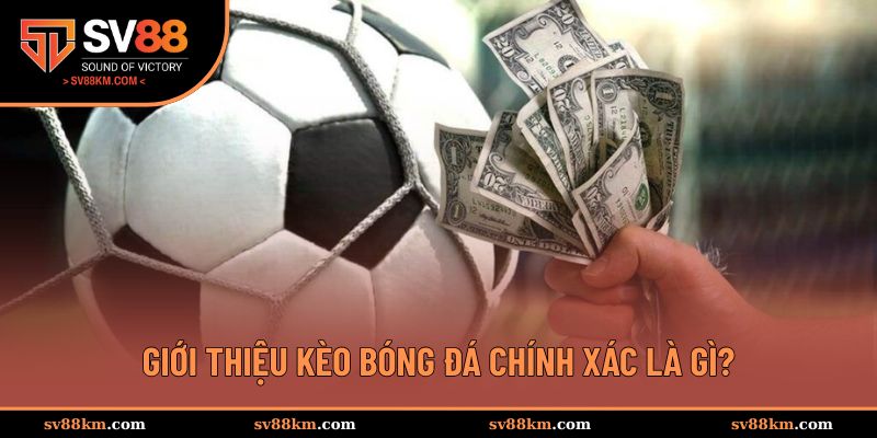Giới thiệu chung về kèo bóng đá chính xác